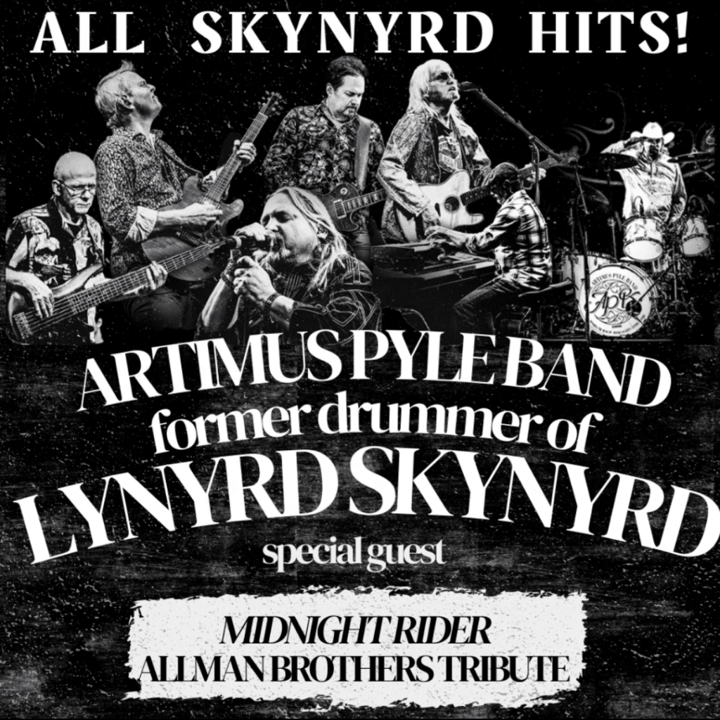 THE ARTIMUS PYLE BAND- HONORING RONNIE VAN ZANT'S LYNYRD SKYNYRD featuring LYNYRD SKYNYRD DRUMMER ARTIMUS PYLE SPECIAL GUEST MIDNIGHT RIDER: ALLMAN BROTHERS TRIBUTE