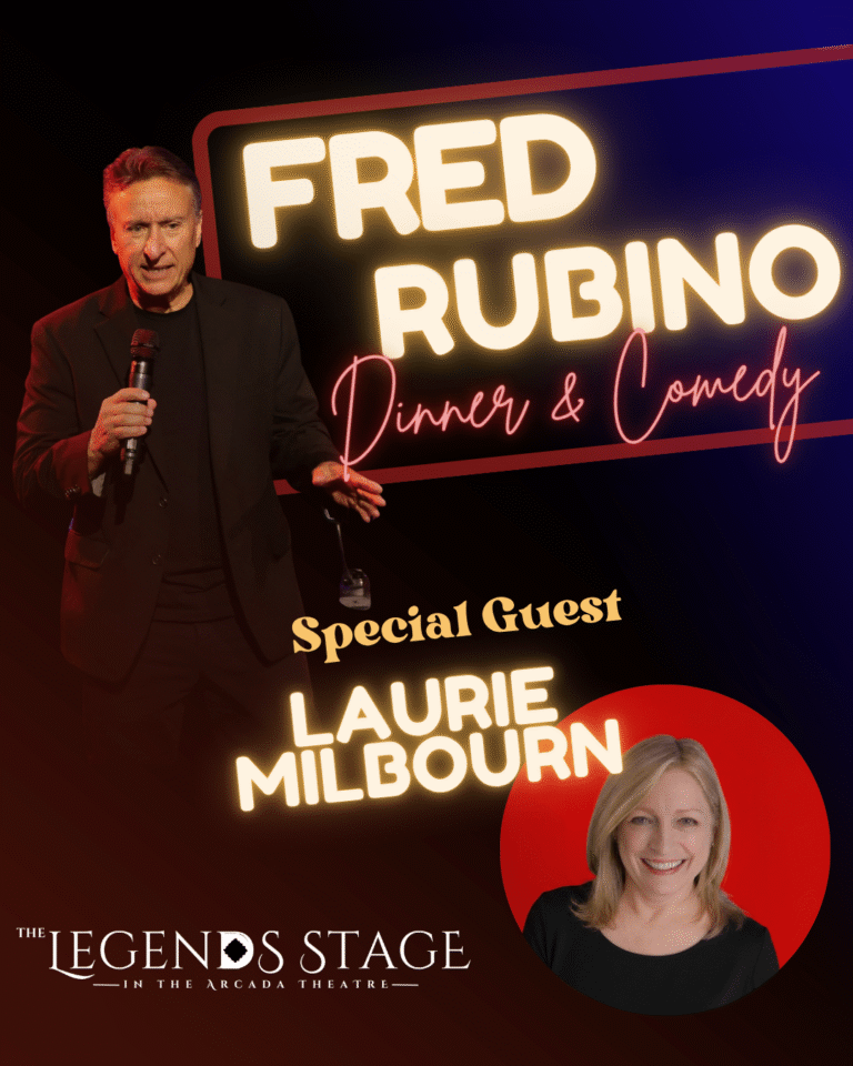 LEGENDS STAGE AT THE ARCADA THEATRE: Open for Dinner and Comedy with Fred Rubino and special guest Laurie Milbourn