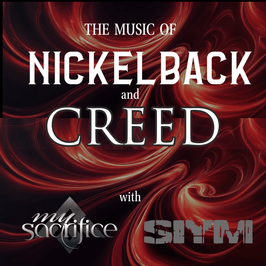THE MUSIC OF NICKELBACK & CREED with SIYM & MY SACRIFICE