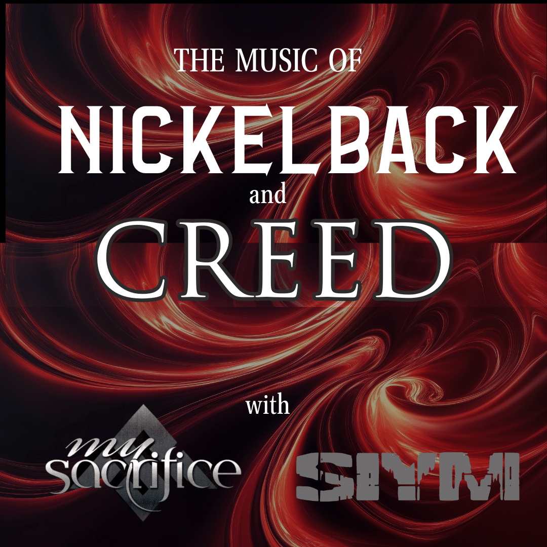 THE MUSIC OF NICKELBACK & CREED with SIYM & MY SACRIFICE