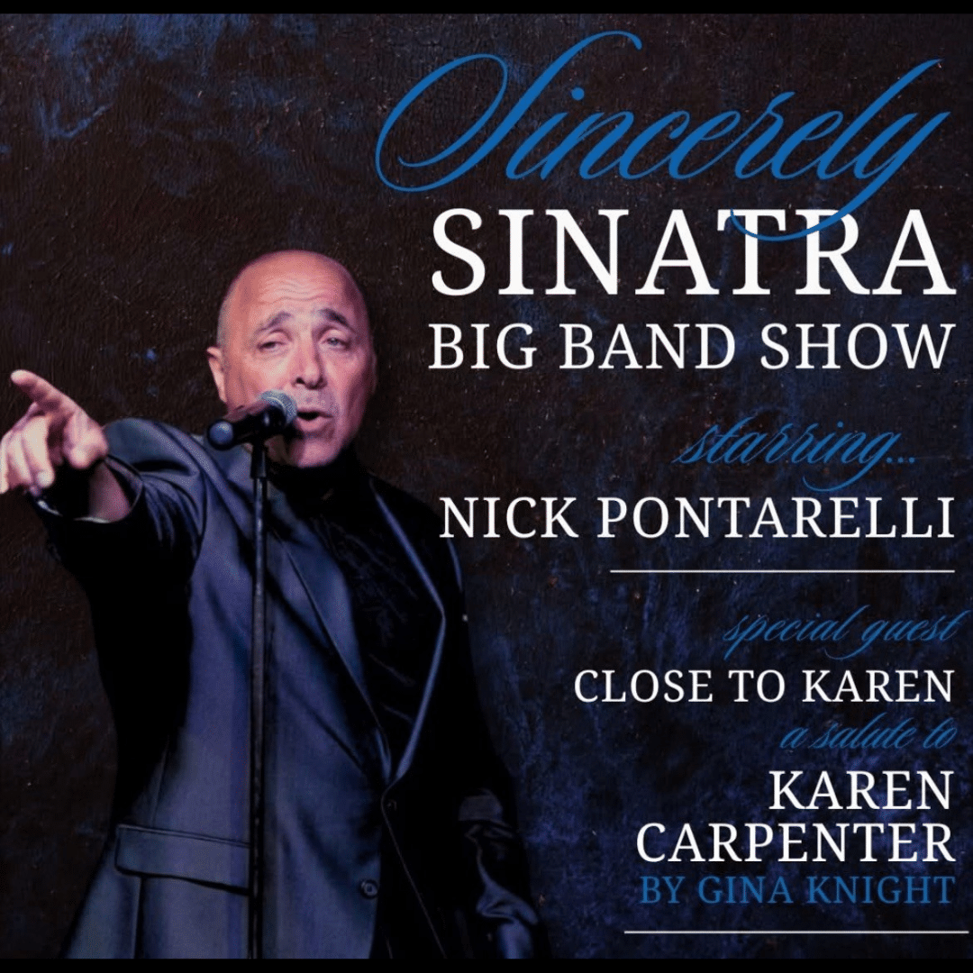 SINCERELY SINATRA BIG BAND SHOW starring NICK PONTARELLI with SPECIAL GUEST CLOSE TO KAREN - A SALUTE TO KAREN CARPENTER with GINA KNIGHT